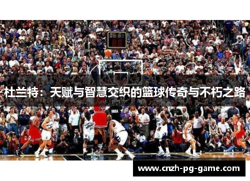 杜兰特：天赋与智慧交织的篮球传奇与不朽之路