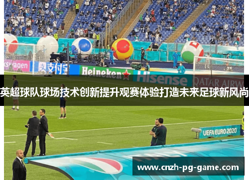 英超球队球场技术创新提升观赛体验打造未来足球新风尚