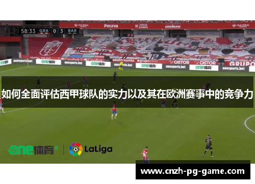 如何全面评估西甲球队的实力以及其在欧洲赛事中的竞争力