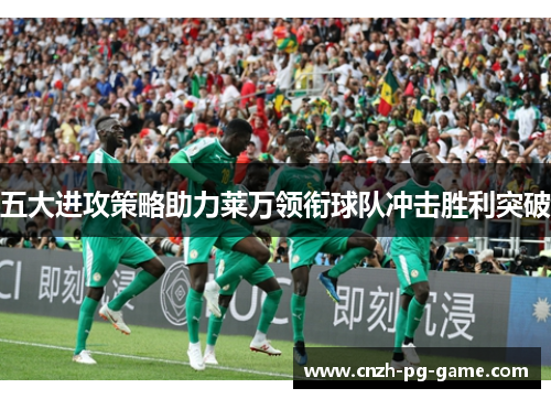 五大进攻策略助力莱万领衔球队冲击胜利突破