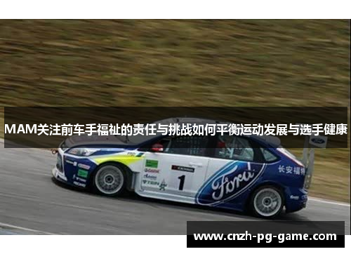 MAM关注前车手福祉的责任与挑战如何平衡运动发展与选手健康