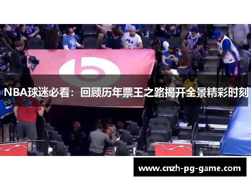 NBA球迷必看：回顾历年票王之路揭开全景精彩时刻