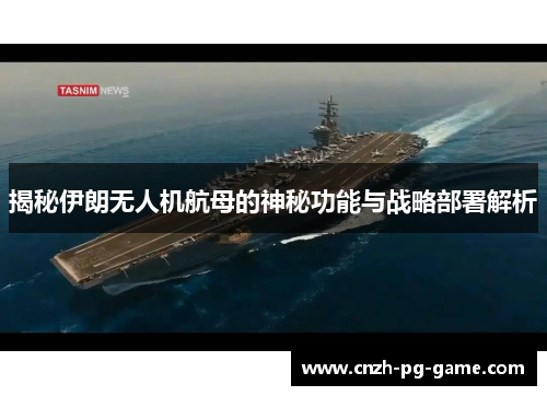 揭秘伊朗无人机航母的神秘功能与战略部署解析