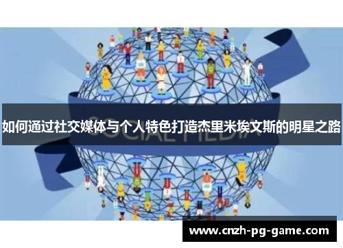 如何通过社交媒体与个人特色打造杰里米埃文斯的明星之路