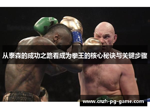 从泰森的成功之路看成为拳王的核心秘诀与关键步骤
