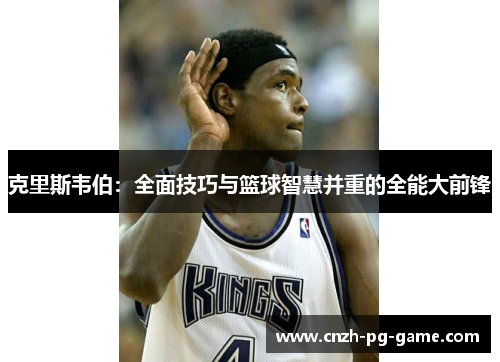 克里斯韦伯：全面技巧与篮球智慧并重的全能大前锋