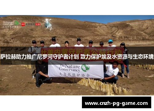 萨拉赫助力推广尼罗河守护者计划 致力保护埃及水资源与生态环境