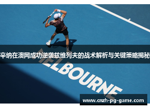 辛纳在澳网成功逆袭兹维列夫的战术解析与关键策略揭秘