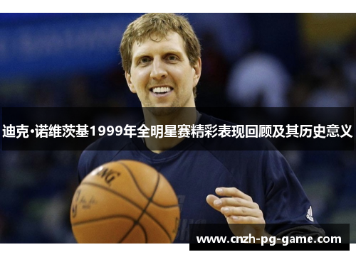 迪克·诺维茨基1999年全明星赛精彩表现回顾及其历史意义