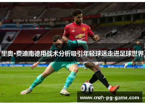 里奥·费迪南德用战术分析吸引年轻球迷走进足球世界 里奥·费迪南德用战术分析吸引年轻球迷走进足球世界