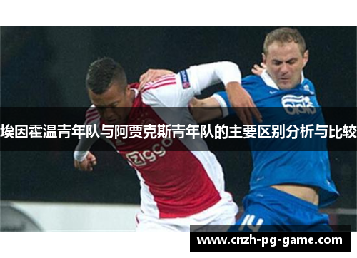 埃因霍温青年队与阿贾克斯青年队的主要区别分析与比较 埃因霍温青年队与阿贾克斯青年队的主要区别分析与比较