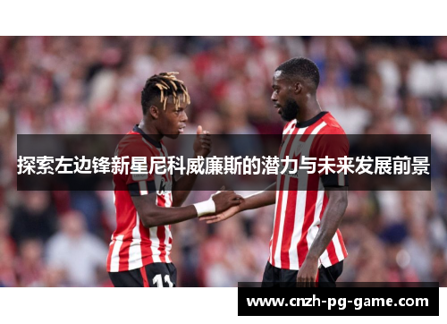 探索左边锋新星尼科威廉斯的潜力与未来发展前景
