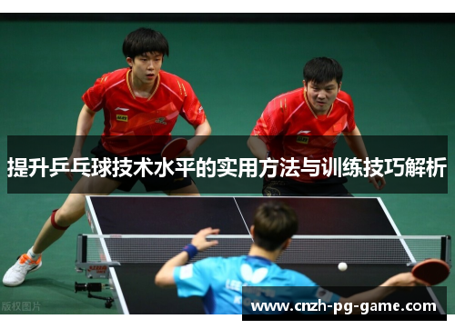 提升乒乓球技术水平的实用方法与训练技巧解析