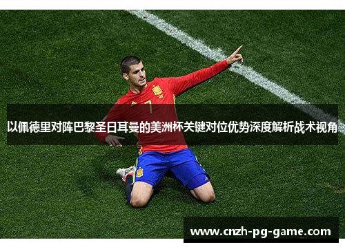 以佩德里对阵巴黎圣日耳曼的美洲杯关键对位优势深度解析战术视角