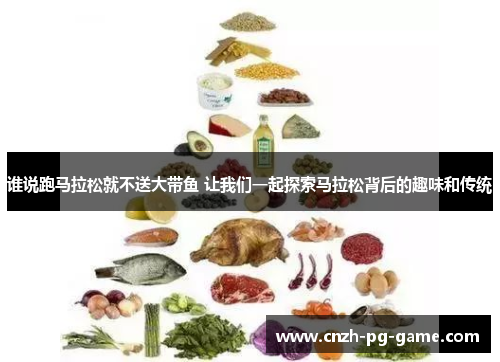 谁说跑马拉松就不送大带鱼 让我们一起探索马拉松背后的趣味和传统