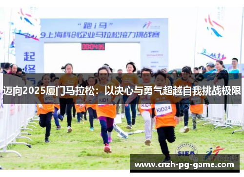 迈向2025厦门马拉松：以决心与勇气超越自我挑战极限