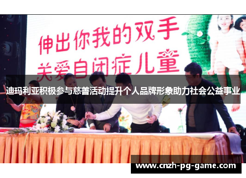 迪玛利亚积极参与慈善活动提升个人品牌形象助力社会公益事业